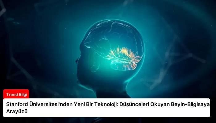 Stanford Üniversitesi’nden Yeni Bir Teknoloji: Düşünceleri Okuyan Beyin-Bilgisayar Arayüzü