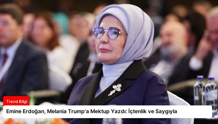 Emine Erdoğan, Melania Trump’a Mektup Yazdı: İçtenlik ve Saygıyla