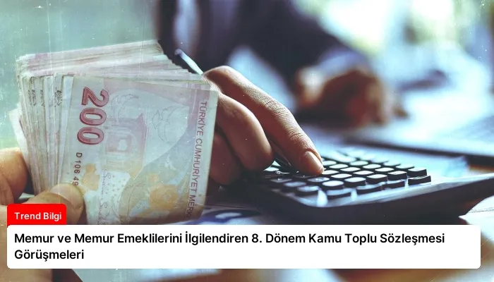 Memur ve Memur Emeklilerini İlgilendiren 8. Dönem Kamu Toplu Sözleşmesi Görüşmeleri