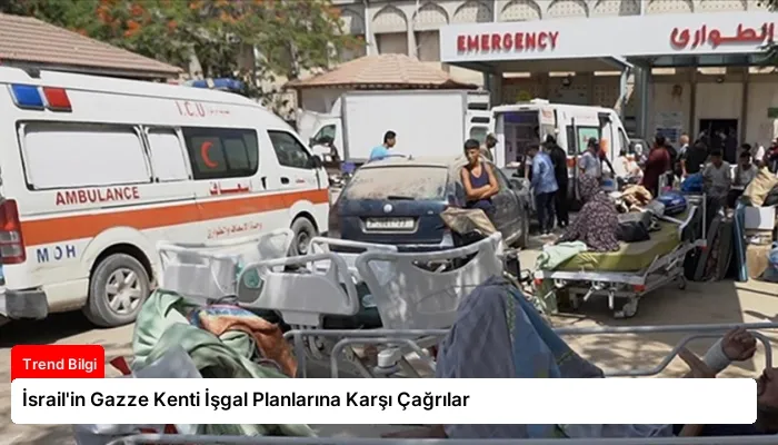 İsrail’in Gazze Kenti İşgal Planlarına Karşı Çağrılar
