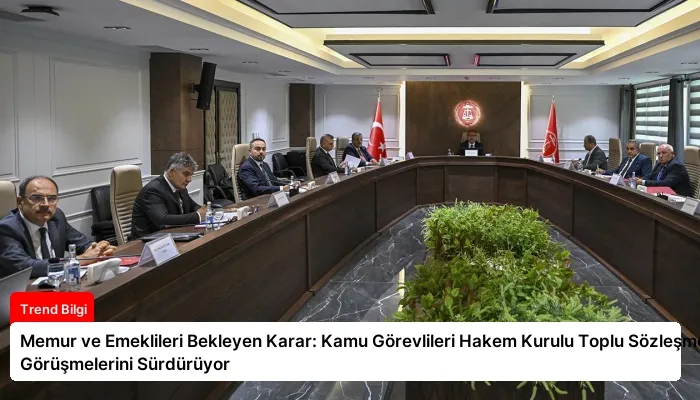 Memur ve Emeklileri Bekleyen Karar: Kamu Görevlileri Hakem Kurulu Toplu Sözleşme Görüşmelerini Sürdürüyor