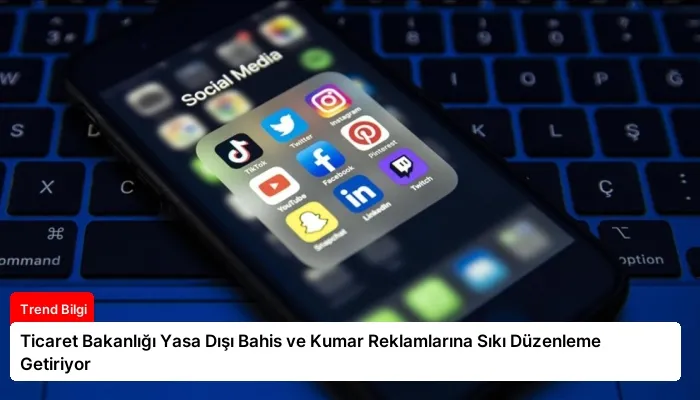 Ticaret Bakanlığı Yasa Dışı Bahis ve Kumar Reklamlarına Sıkı Düzenleme Getiriyor