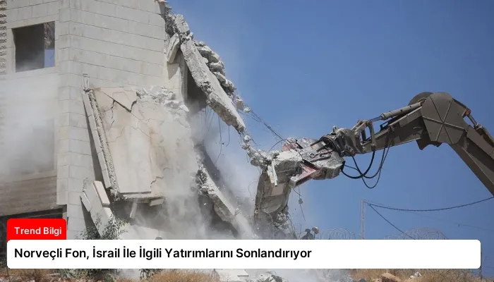Norveçli Fon, İsrail İle İlgili Yatırımlarını Sonlandırıyor