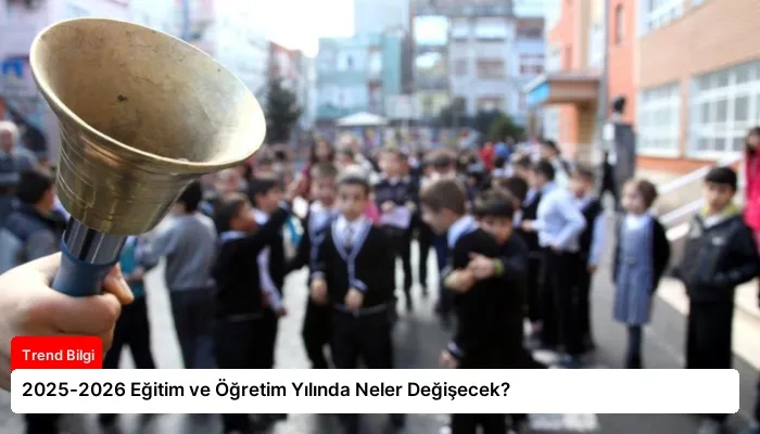 2025-2026 Eğitim ve Öğretim Yılında Neler Değişecek?