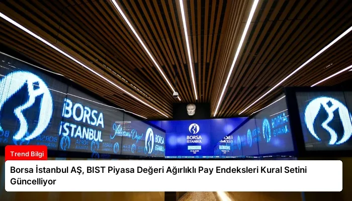 Borsa İstanbul AŞ, BIST Piyasa Değeri Ağırlıklı Pay Endeksleri Kural Setini Güncelliyor