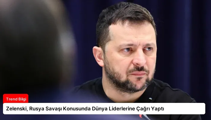 Zelenski, Rusya Savaşı Konusunda Dünya Liderlerine Çağrı Yaptı