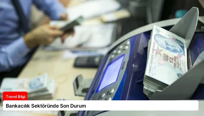 Bankacılık Sektöründe Son Durum