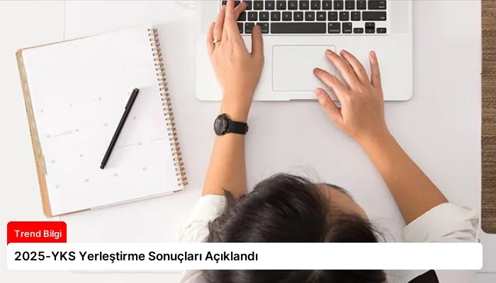 2025-YKS Yerleştirme Sonuçları Açıklandı