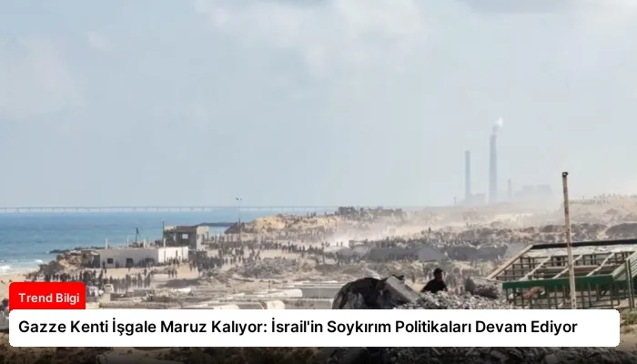 Gazze Kenti İşgale Maruz Kalıyor: İsrail’in Soykırım Politikaları Devam Ediyor