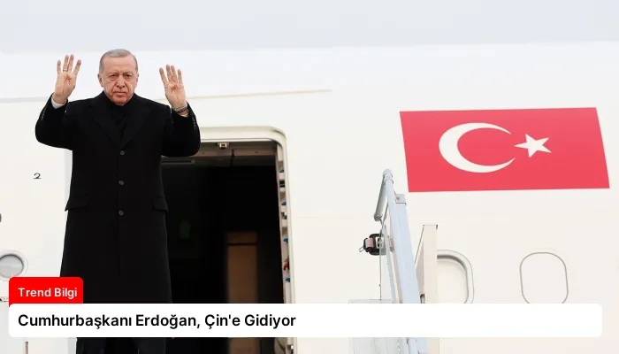 Cumhurbaşkanı Erdoğan, Çin’e Gidiyor