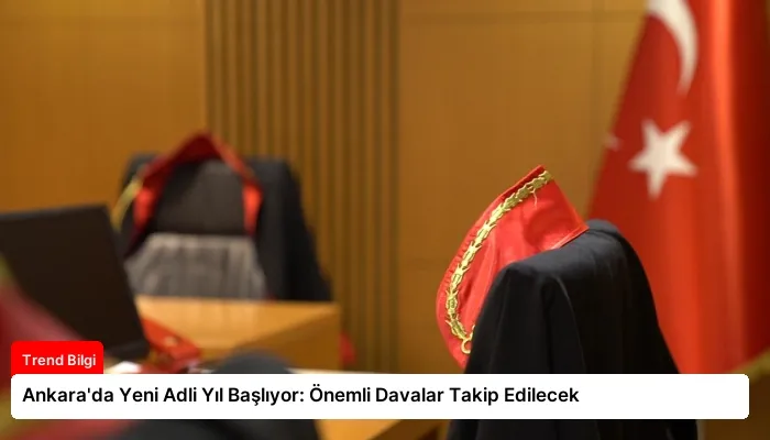 Ankara’da Yeni Adli Yıl Başlıyor: Önemli Davalar Takip Edilecek