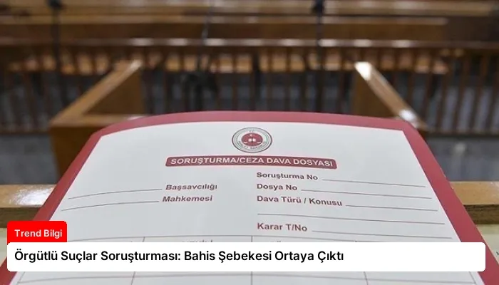 Örgütlü Suçlar Soruşturması: Bahis Şebekesi Ortaya Çıktı