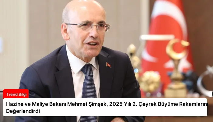 Hazine ve Maliye Bakanı Mehmet Şimşek, 2025 Yılı 2. Çeyrek Büyüme Rakamlarını Değerlendirdi