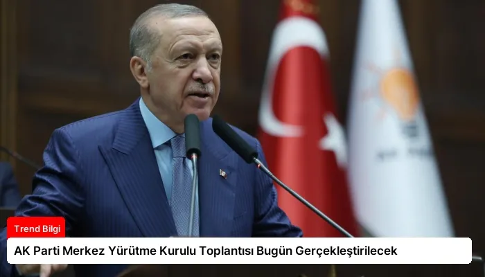 AK Parti Merkez Yürütme Kurulu Toplantısı Bugün Gerçekleştirilecek