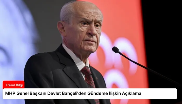 MHP Genel Başkanı Devlet Bahçeli’den Gündeme İlişkin Açıklama
