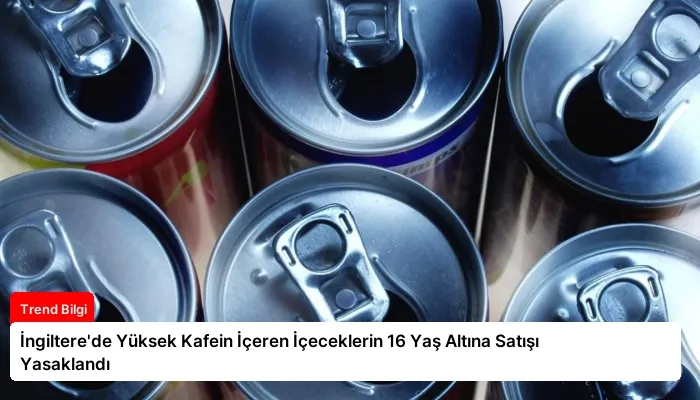 İngiltere’de Yüksek Kafein İçeren İçeceklerin 16 Yaş Altına Satışı Yasaklandı