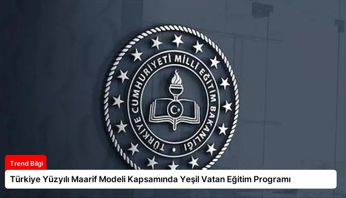 Türkiye Yüzyılı Maarif Modeli Kapsamında Yeşil Vatan Eğitim Programı