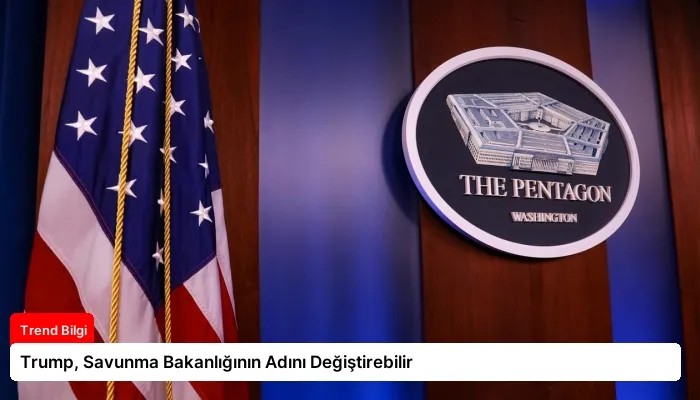 Trump, Savunma Bakanlığının Adını Değiştirebilir