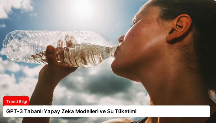 GPT-3 Tabanlı Yapay Zeka Modelleri ve Su Tüketimi