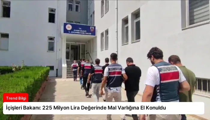 İçişleri Bakanı: 225 Milyon Lira Değerinde Mal Varlığına El Konuldu