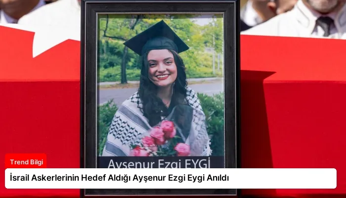 İsrail Askerlerinin Hedef Aldığı Ayşenur Ezgi Eygi Anıldı