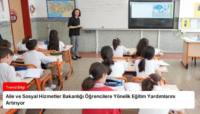 Aile ve Sosyal Hizmetler Bakanlığı Öğrencilere Yönelik Eğitim Yardımlarını Artırıyor
