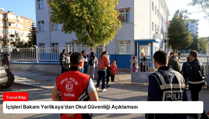 İçişleri Bakanı Yerlikaya’dan Okul Güvenliği Açıklaması