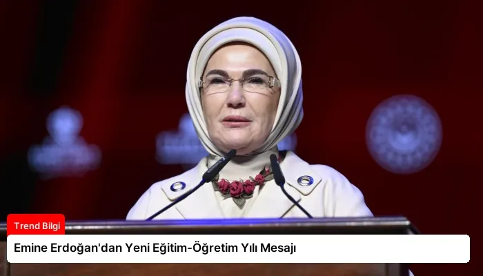 Emine Erdoğan’dan Yeni Eğitim-Öğretim Yılı Mesajı