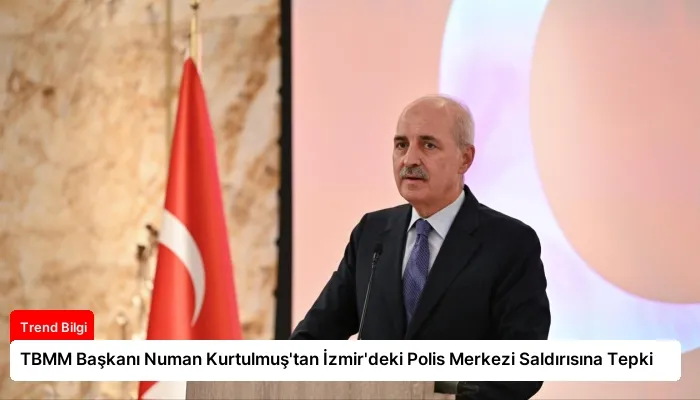 TBMM Başkanı Numan Kurtulmuş’tan İzmir’deki Polis Merkezi Saldırısına Tepki