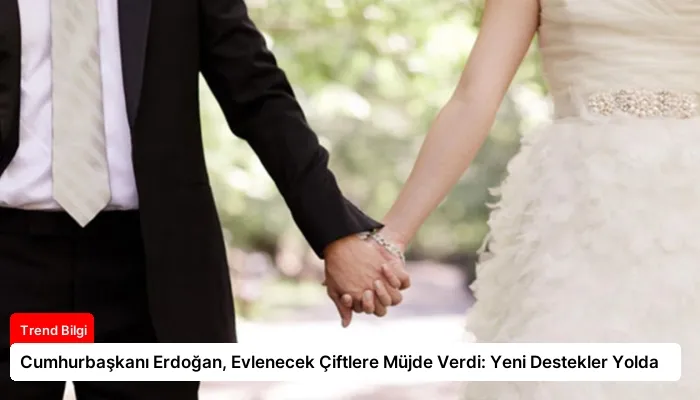 Cumhurbaşkanı Erdoğan, Evlenecek Çiftlere Müjde Verdi: Yeni Destekler Yolda