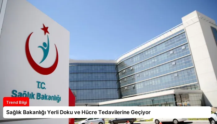 Sağlık Bakanlığı Yerli Doku ve Hücre Tedavilerine Geçiyor