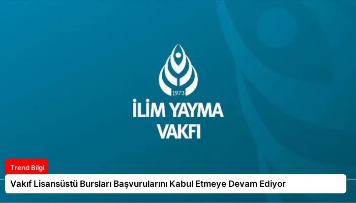 Vakıf Lisansüstü Bursları Başvurularını Kabul Etmeye Devam Ediyor