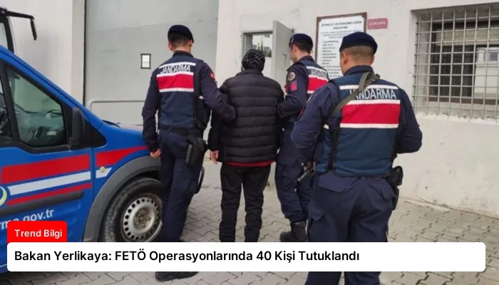 Bakan Yerlikaya: FETÖ Operasyonlarında 40 Kişi Tutuklandı