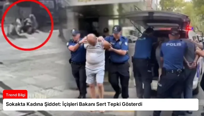 Sokakta Kadına Şiddet: İçişleri Bakanı Sert Tepki Gösterdi