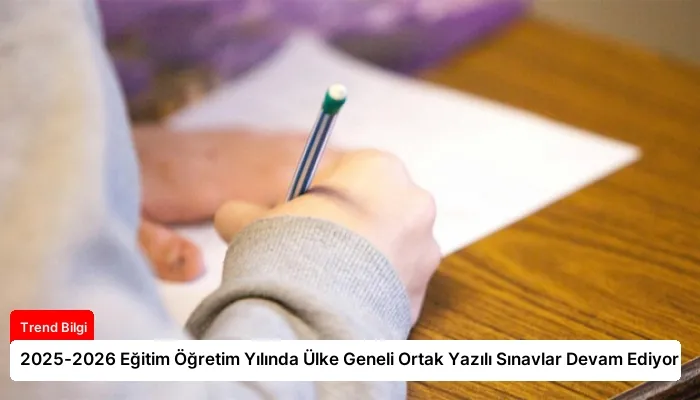 2025-2026 Eğitim Öğretim Yılında Ülke Geneli Ortak Yazılı Sınavlar Devam Ediyor