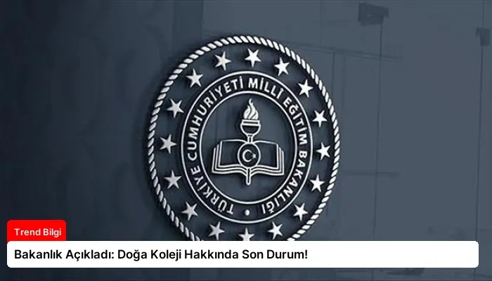 Bakanlık Açıkladı: Doğa Koleji Hakkında Son Durum!