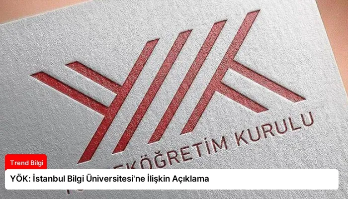 YÖK: İstanbul Bilgi Üniversitesi’ne İlişkin Açıklama