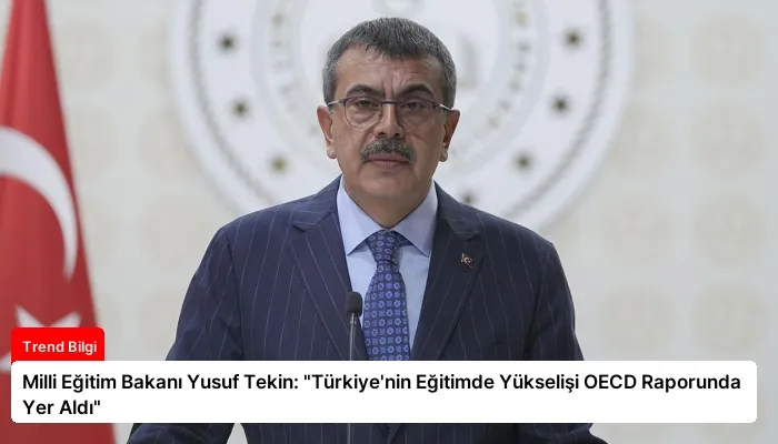 Milli Eğitim Bakanı Yusuf Tekin: “Türkiye’nin Eğitimde Yükselişi OECD Raporunda Yer Aldı”