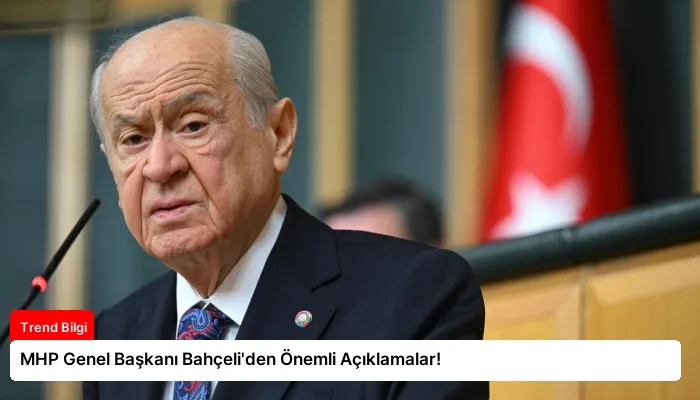 MHP Genel Başkanı Bahçeli’den Önemli Açıklamalar!