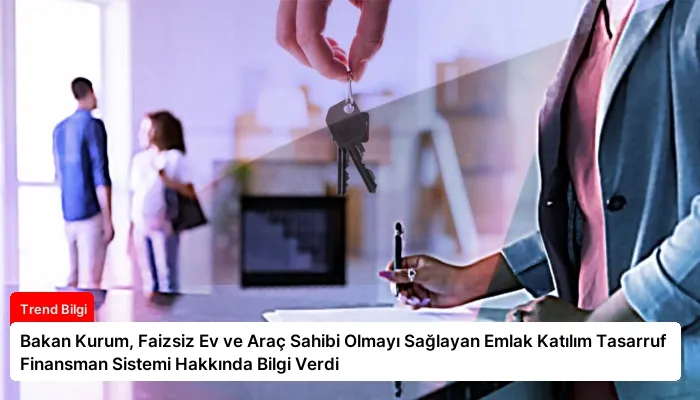 Bakan Kurum, Faizsiz Ev ve Araç Sahibi Olmayı Sağlayan Emlak Katılım Tasarruf Finansman Sistemi Hakkında Bilgi Verdi