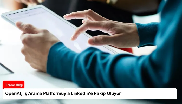 OpenAI, İş Arama Platformuyla LinkedIn’e Rakip Oluyor