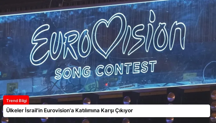 Ülkeler İsrail’in Eurovision’a Katılımına Karşı Çıkıyor