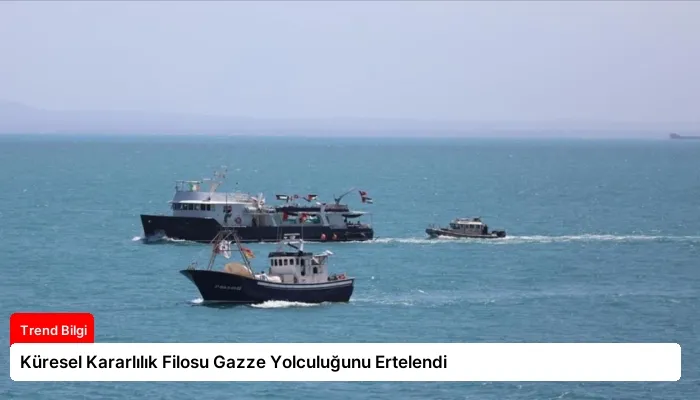 Küresel Kararlılık Filosu Gazze Yolculuğunu Ertelendi