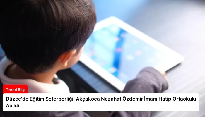 Düzce’de Eğitim Seferberliği: Akçakoca Nezahat Özdemir İmam Hatip Ortaokulu Açıldı