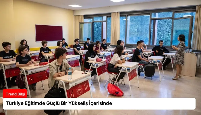 Türkiye Eğitimde Güçlü Bir Yükseliş İçerisinde