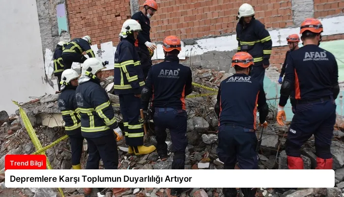 Depremlere Karşı Toplumun Duyarlılığı Artıyor