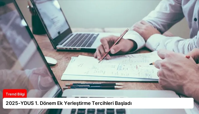 2025-YDUS 1. Dönem Ek Yerleştirme Tercihleri Başladı