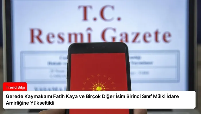 Gerede Kaymakamı Fatih Kaya ve Birçok Diğer İsim Birinci Sınıf Mülki İdare Amirliğine Yükseltildi