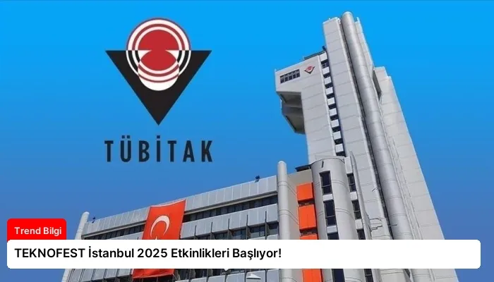 TEKNOFEST İstanbul 2025 Etkinlikleri Başlıyor!