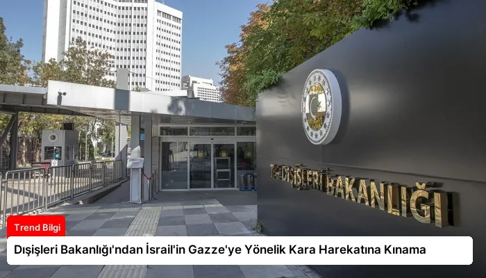 Dışişleri Bakanlığı’ndan İsrail’in Gazze’ye Yönelik Kara Harekatına Kınama